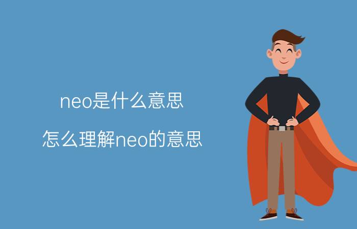 neo是什么意思 怎么理解neo的意思